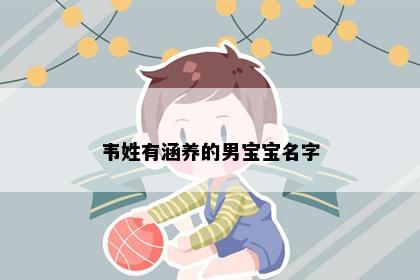 韦姓有涵养的男宝宝名字