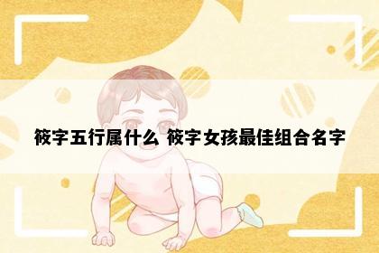 筱字五行属什么 筱字女孩最佳组合名字