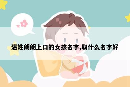 湛姓朗朗上口的女孩名字,取什么名字好